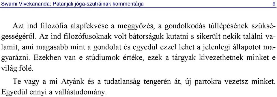 Az ind filozófusoknak volt bátorságuk kutatni s sikerült nekik találni valamit, ami magasabb mint a gondolat és egyedül ezzel