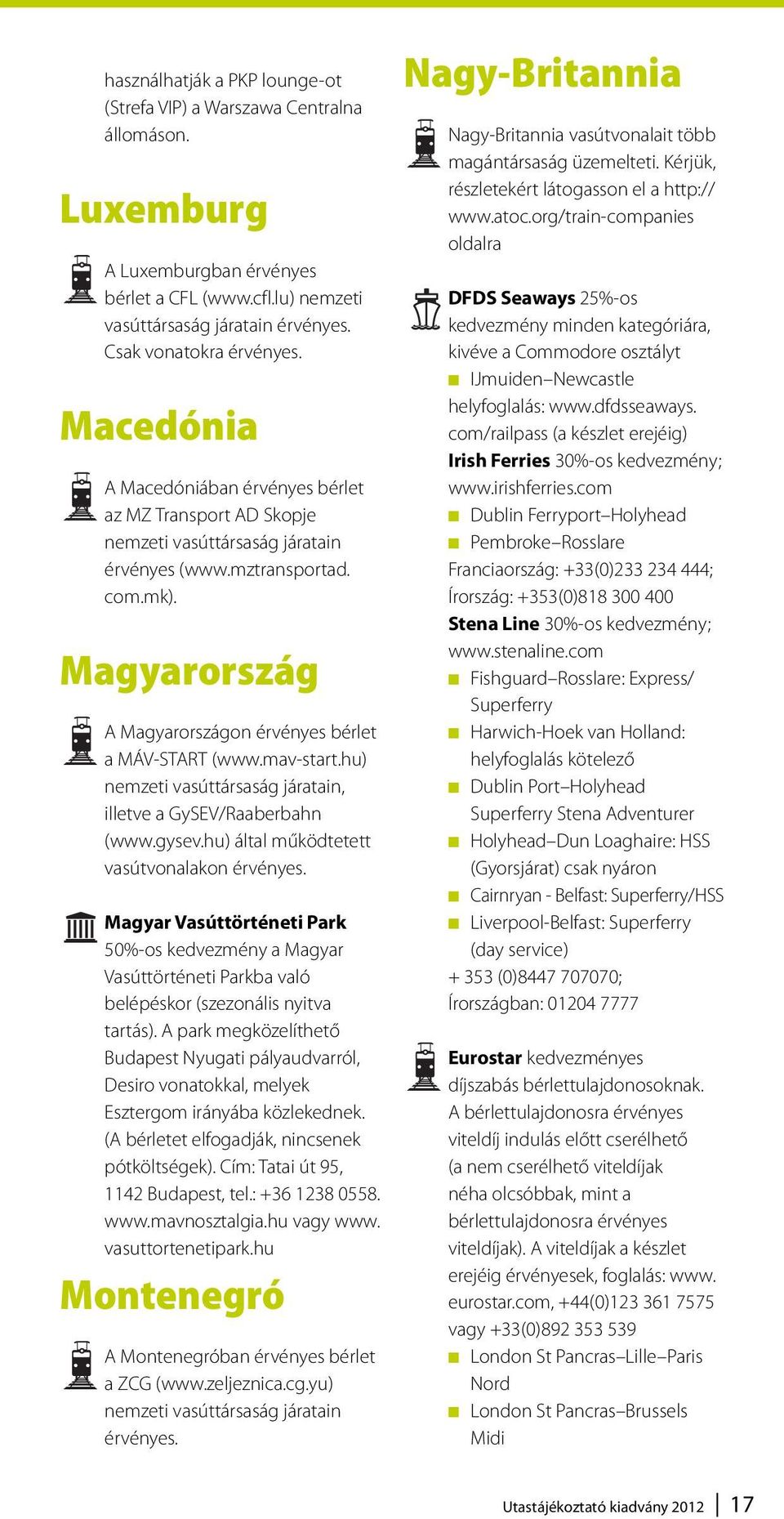 mav-start.hu) nemzeti vasúttársaság járatain, illetve a GySEV/Raaberbahn (www.gysev.hu) által működtetett vasútvonalakon érvényes.