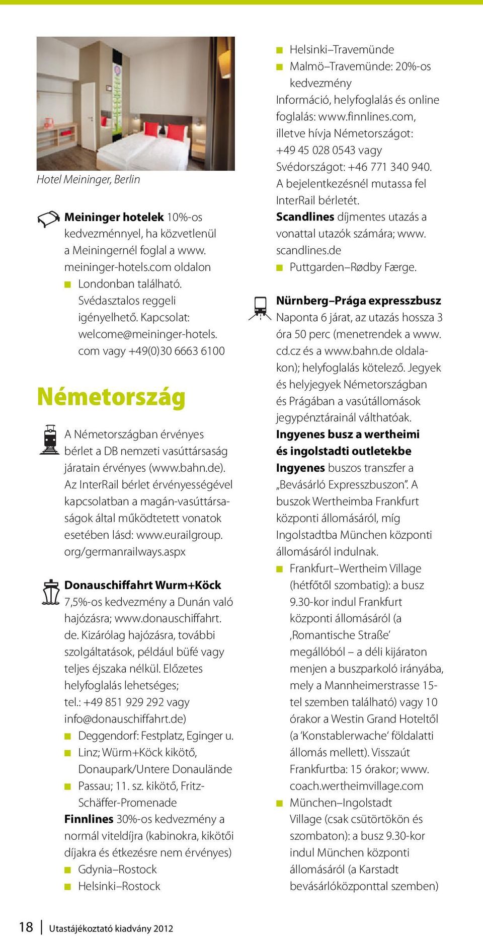 Az InterRail bérlet érvényességével kapcsolatban a magán-vasúttársaságok által működtetett vonatok esetében lásd: www.eurailgroup. org/germanrailways.