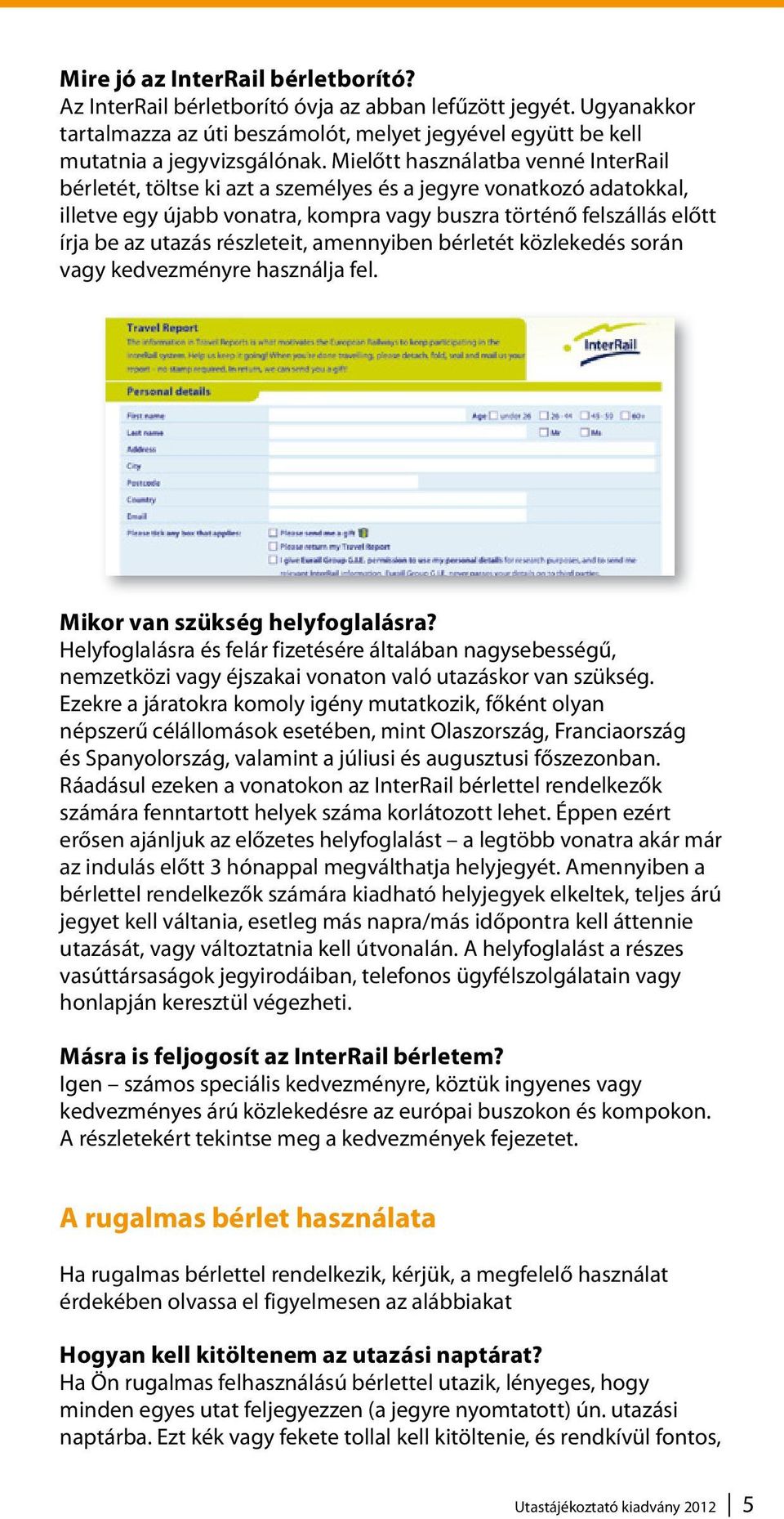 részleteit, amennyiben bérletét közlekedés során vagy kedvezményre használja fel. Mikor van szükség helyfoglalásra?