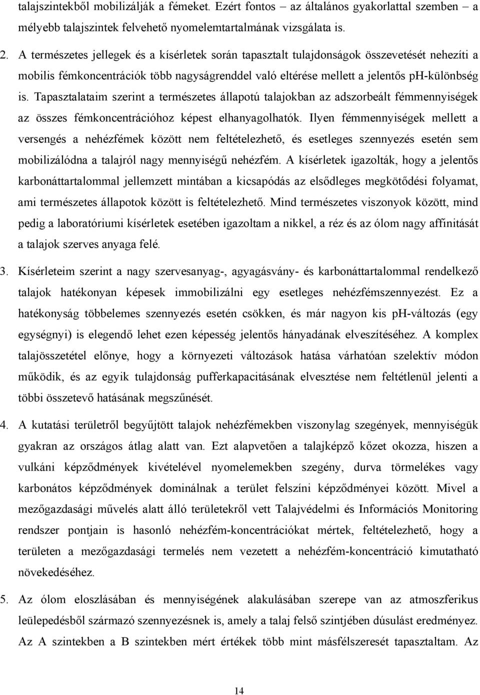 Tapasztalataim szerint a természetes állapotú talajokban az adszorbeált fémmennyiségek az összes fémkoncentrációhoz képest elhanyagolhatók.