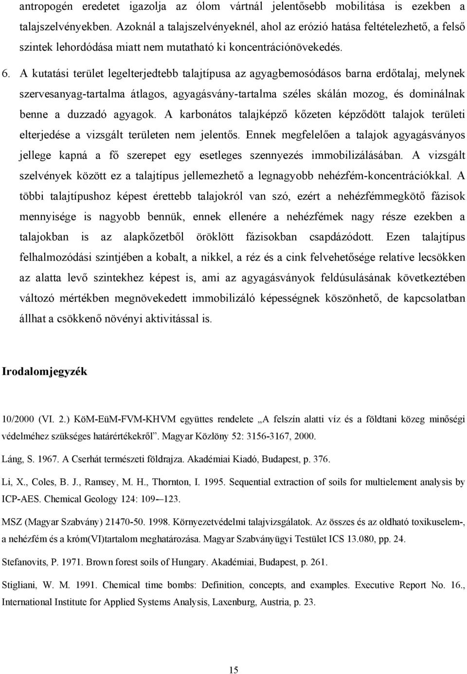 A kutatási terület legelterjedtebb talajtípusa az agyagbemosódásos barna erdőtalaj, melynek szervesanyag-tartalma átlagos, agyagásvány-tartalma széles skálán mozog, és dominálnak benne a duzzadó