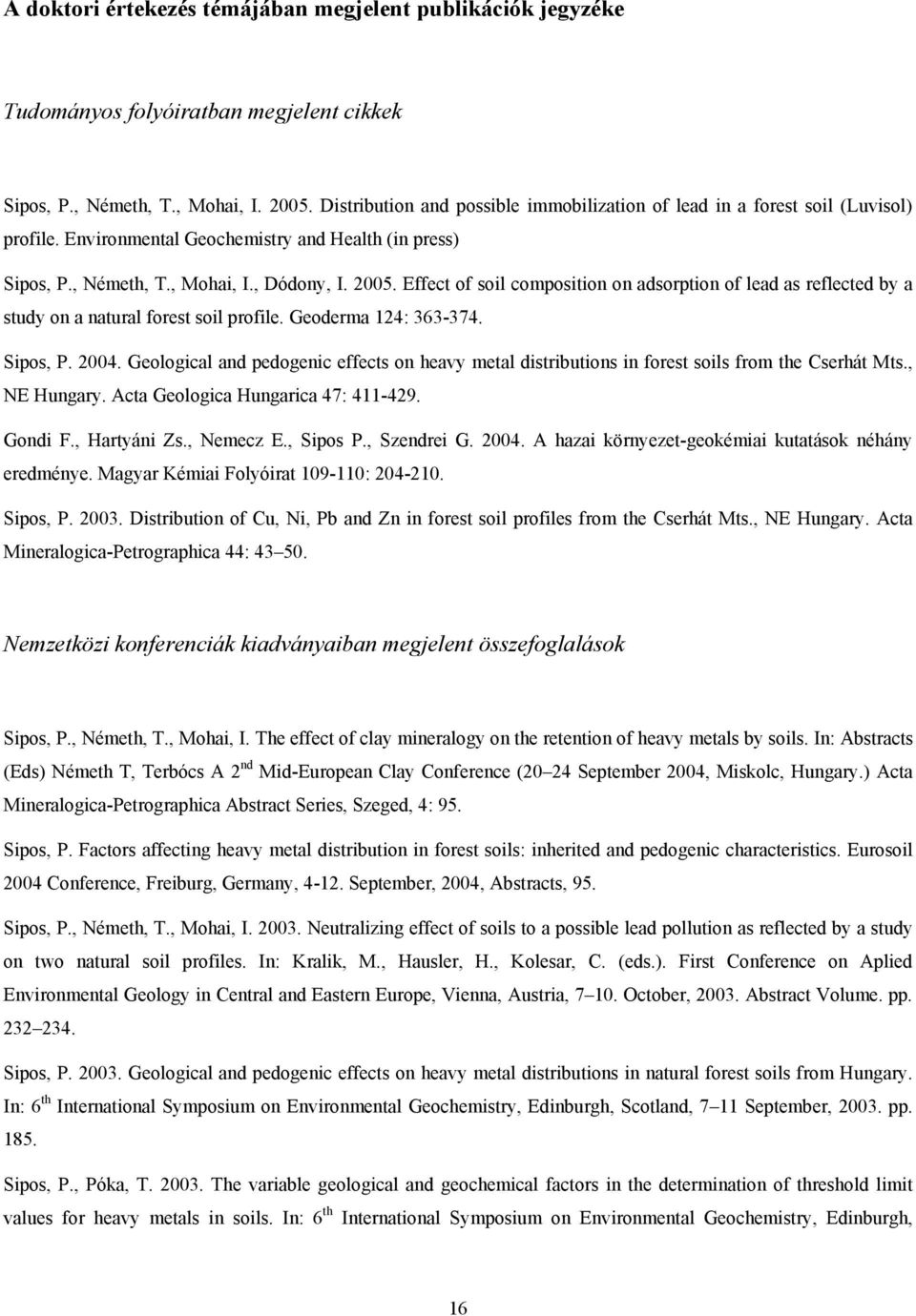 Effect of soil composition on adsorption of lead as reflected by a study on a natural forest soil profile. Geoderma 124: 363-374. Sipos, P. 2004.