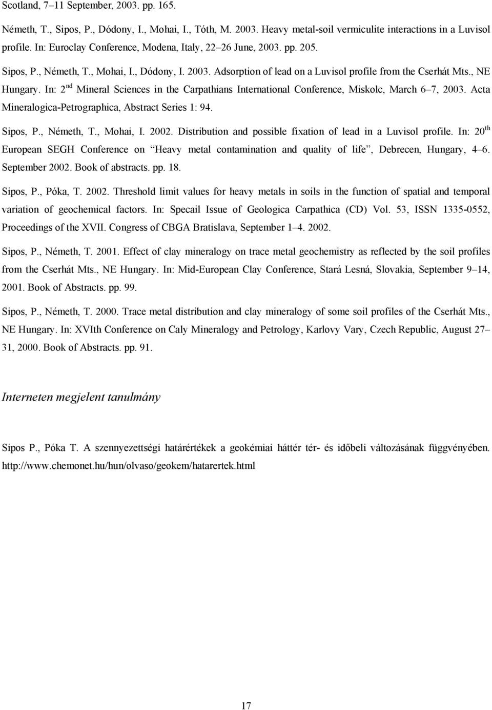 In: 2 nd Mineral Sciences in the Carpathians International Conference, Miskolc, March 6 7, 2003. Acta Mineralogica-Petrographica, Abstract Series 1: 94. Sipos, P., Németh, T., Mohai, I. 2002.