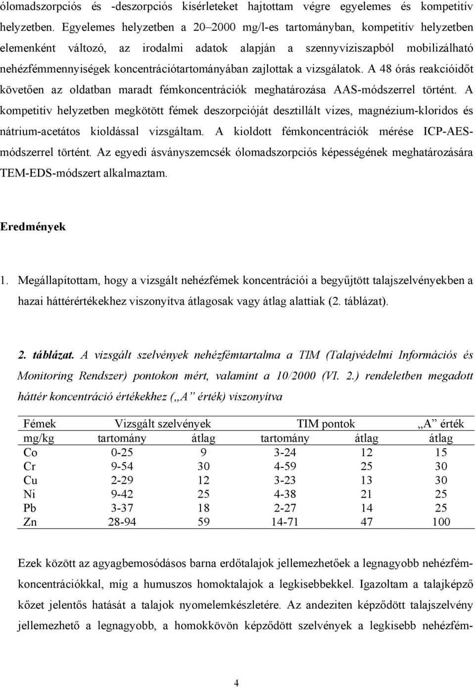 koncentrációtartományában zajlottak a vizsgálatok. A 48 órás reakcióidőt követően az oldatban maradt fémkoncentrációk meghatározása AAS-módszerrel történt.