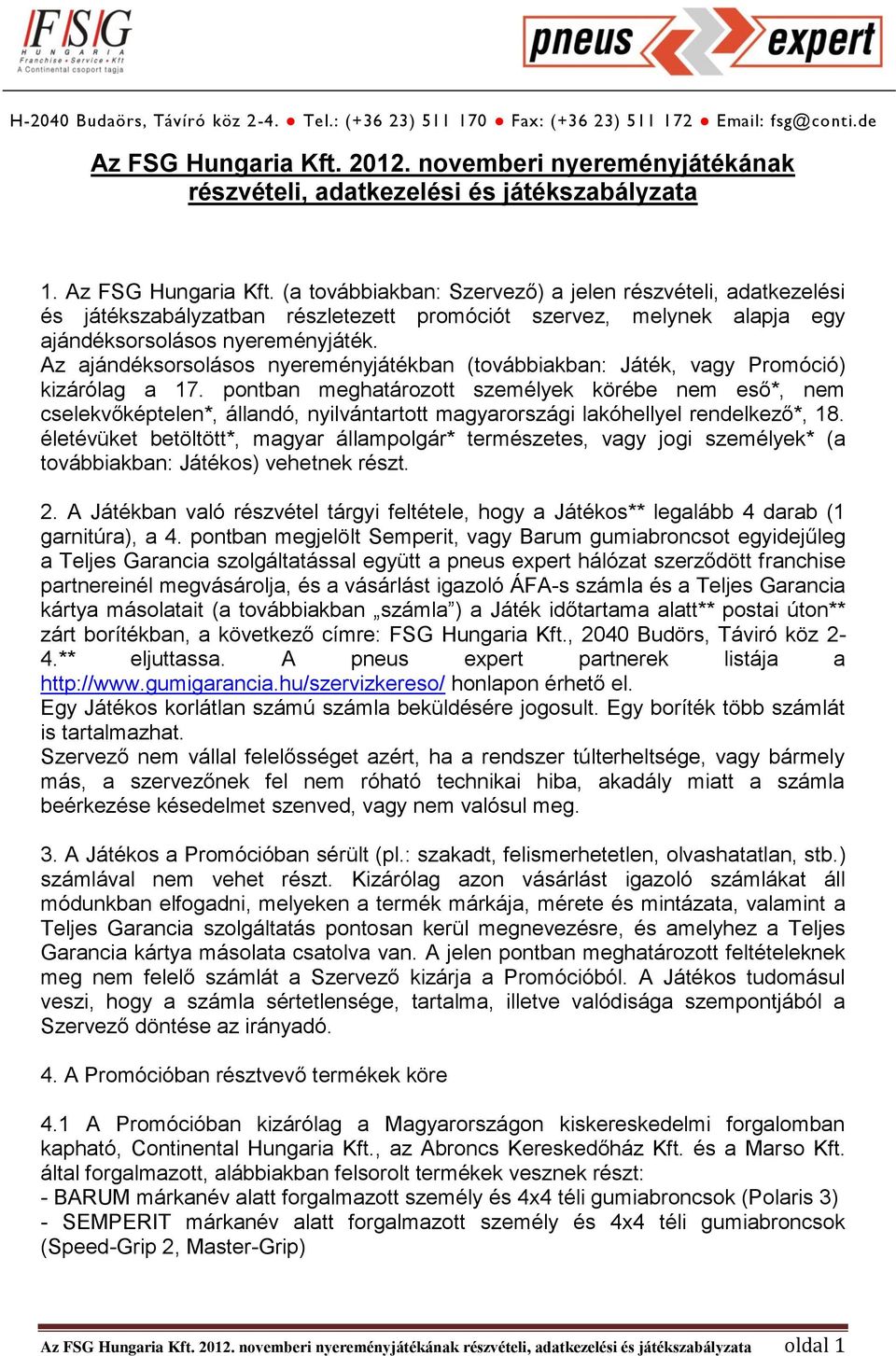 Az ajándéksorsolásos nyereményjátékban (továbbiakban: Játék, vagy Promóció) kizárólag a 17.