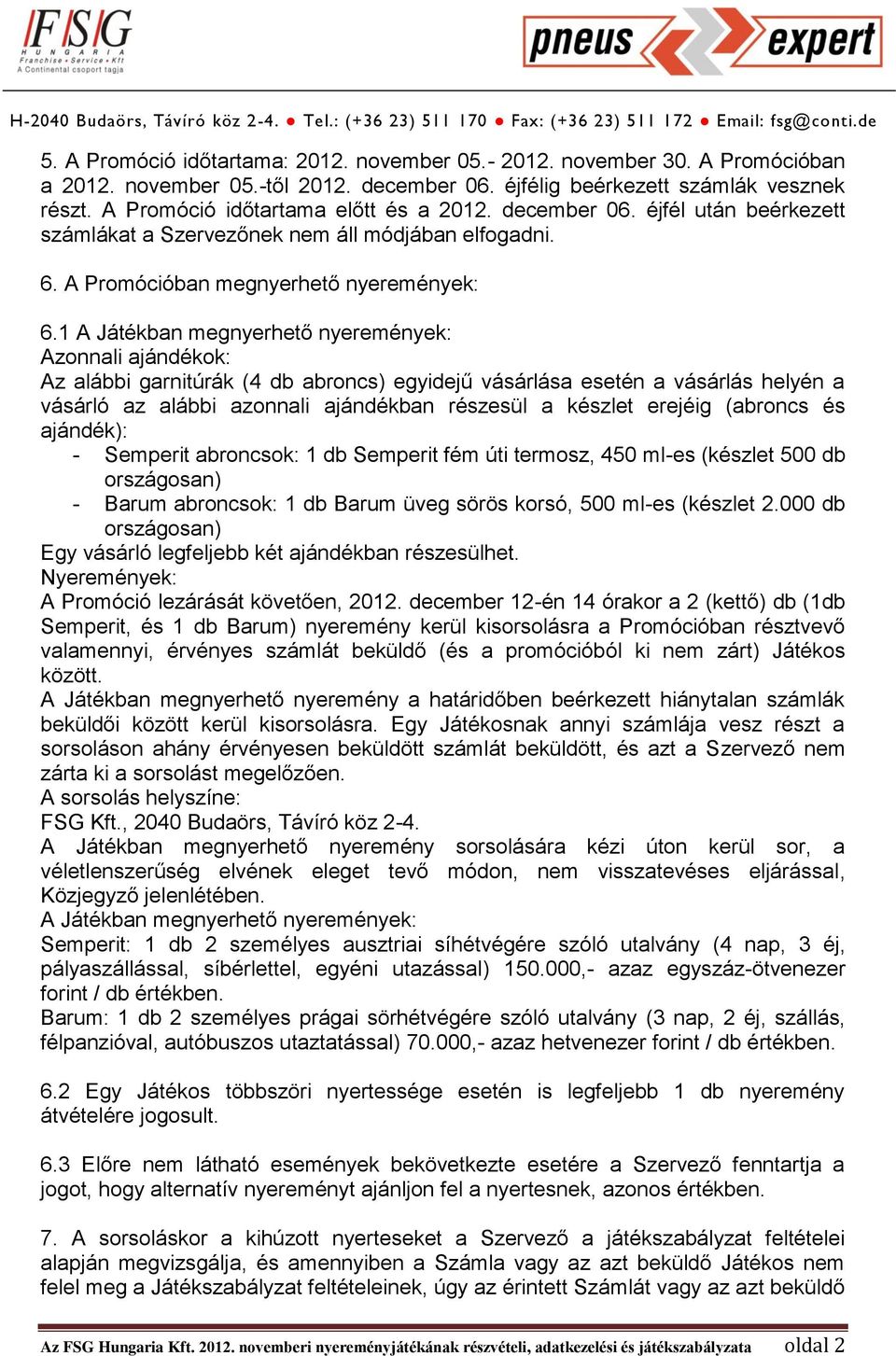 1 A Játékban megnyerhető nyeremények: Azonnali ajándékok: Az alábbi garnitúrák (4 db abroncs) egyidejű vásárlása esetén a vásárlás helyén a vásárló az alábbi azonnali ajándékban részesül a készlet