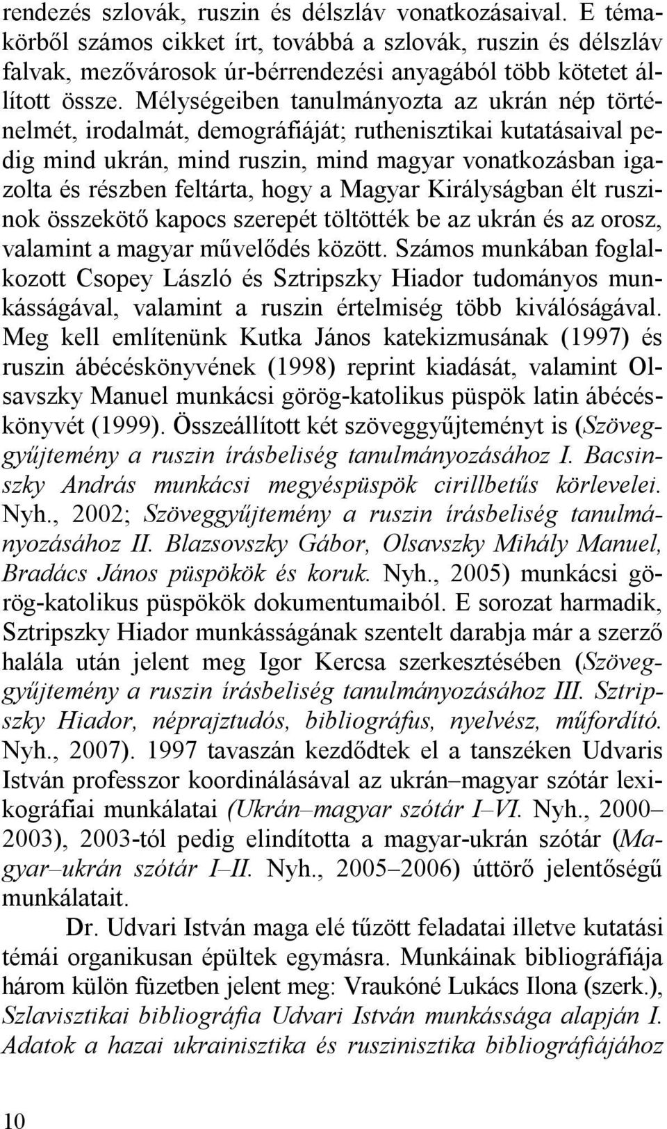 a Magyar Királyságban élt ruszinok összekötő kapocs szerepét töltötték be az ukrán és az orosz, valamint a magyar művelődés között.