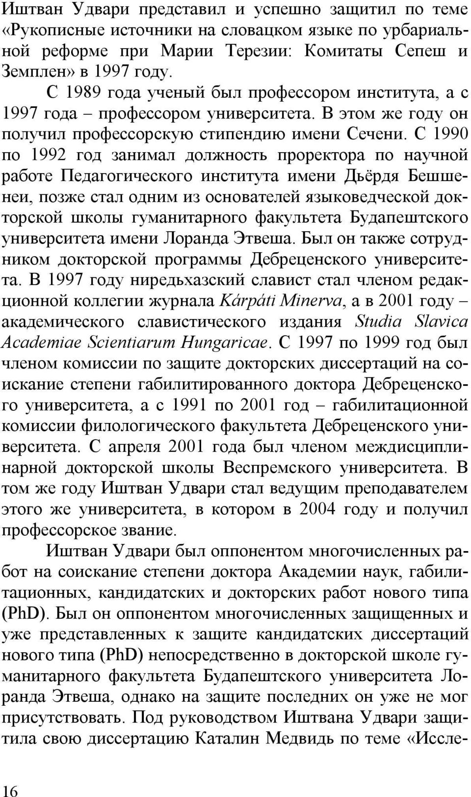 С 1990 по 1992 год занимал должность проректора по научной работе Педагогического института имени Дьёрдя Бешшенеи, позже стал одним из основателей языковедческой докторской школы гуманитарного