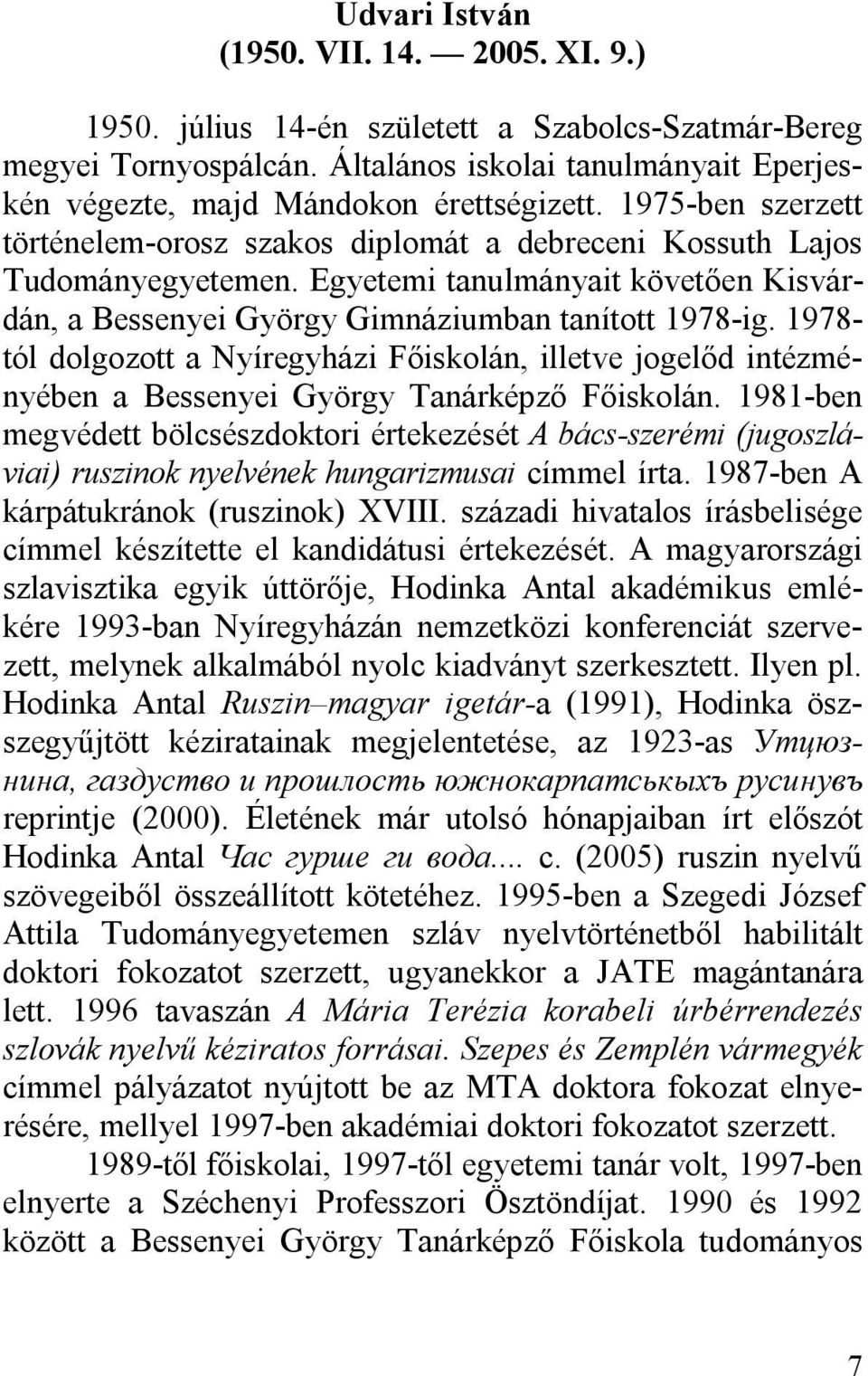 1978- tól dolgozott a Nyíregyházi Főiskolán, illetve jogelőd intézményében a Bessenyei György Tanárképző Főiskolán.