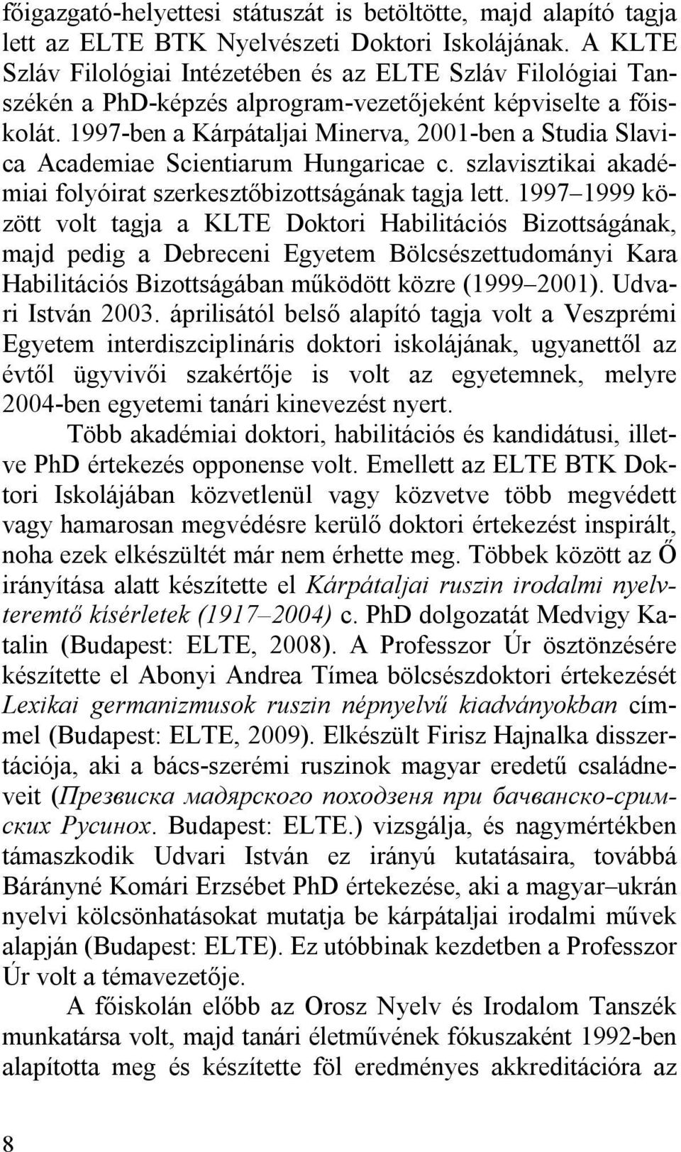 1997-ben a Kárpátaljai Minerva, 2001-ben a Studia Slavica Academiae Scientiarum Hungaricae c. szlavisztikai akadémiai folyóirat szerkesztőbizottságának tagja lett.