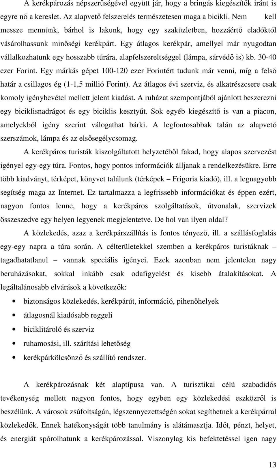 Egy átlagos kerékpár, amellyel már nyugodtan vállalkozhatunk egy hosszabb túrára, alapfelszereltséggel (lámpa, sárvédı is) kb. 30-40 ezer Forint.