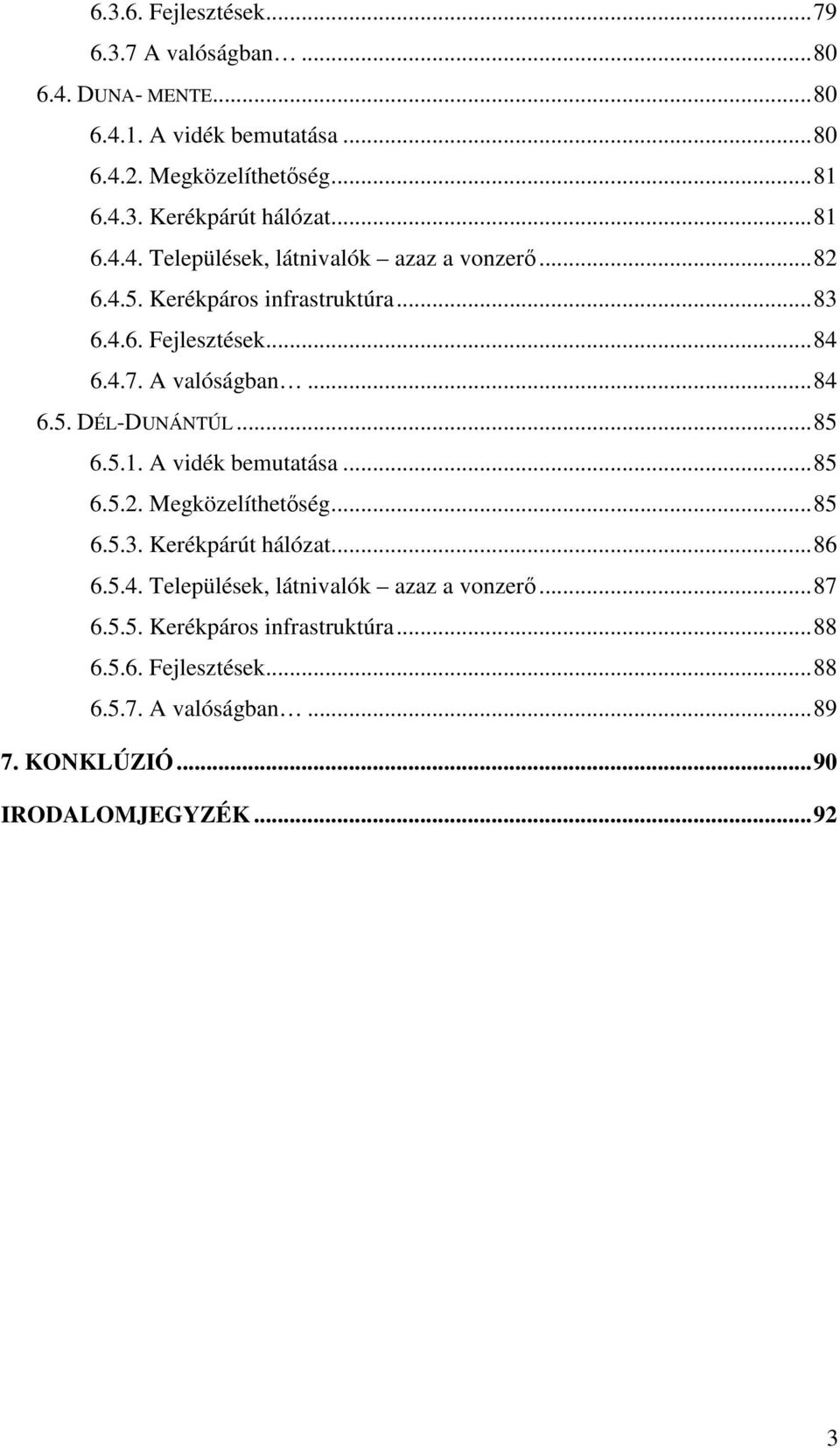 ..85 6.5.1. A vidék bemutatása...85 6.5.2. Megközelíthetıség...85 6.5.3. Kerékpárút hálózat...86 6.5.4. Települések, látnivalók azaz a vonzerı...87 6.