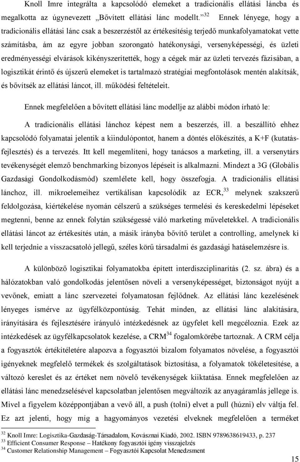 üzleti eredményességi elvárások kikényszerítették, hogy a cégek már az üzleti tervezés fázisában, a logisztikát érintő és újszerű elemeket is tartalmazó stratégiai megfontolások mentén alakítsák, és