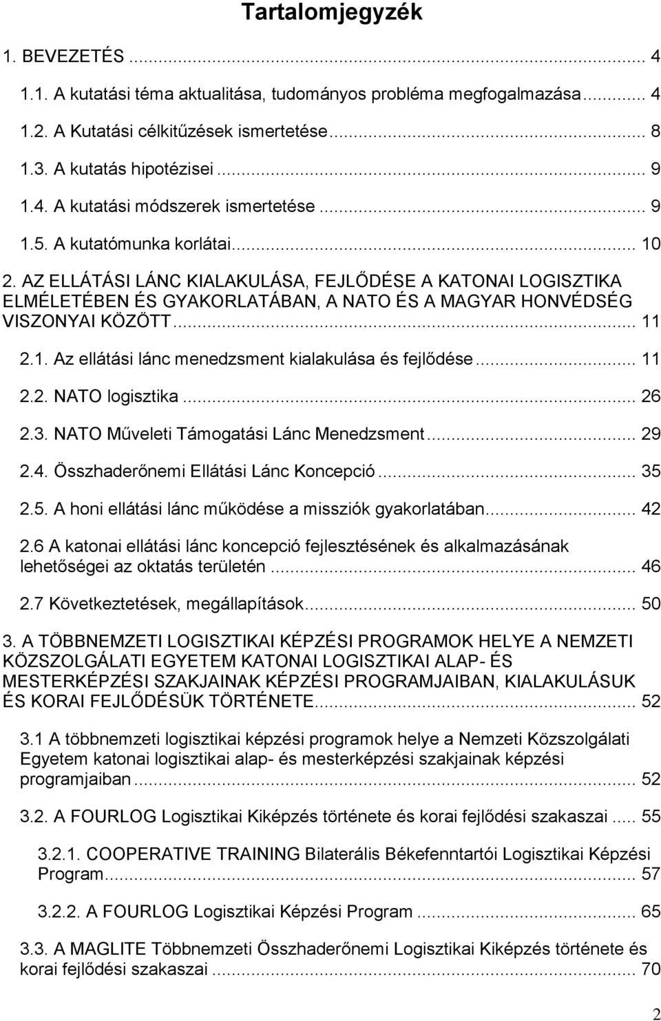 .. 11 2.2. NATO logisztika... 26 2.3. NATO Műveleti Támogatási Lánc Menedzsment... 29 2.4. Összhaderőnemi Ellátási Lánc Koncepció... 35 2.5. A honi ellátási lánc működése a missziók gyakorlatában.