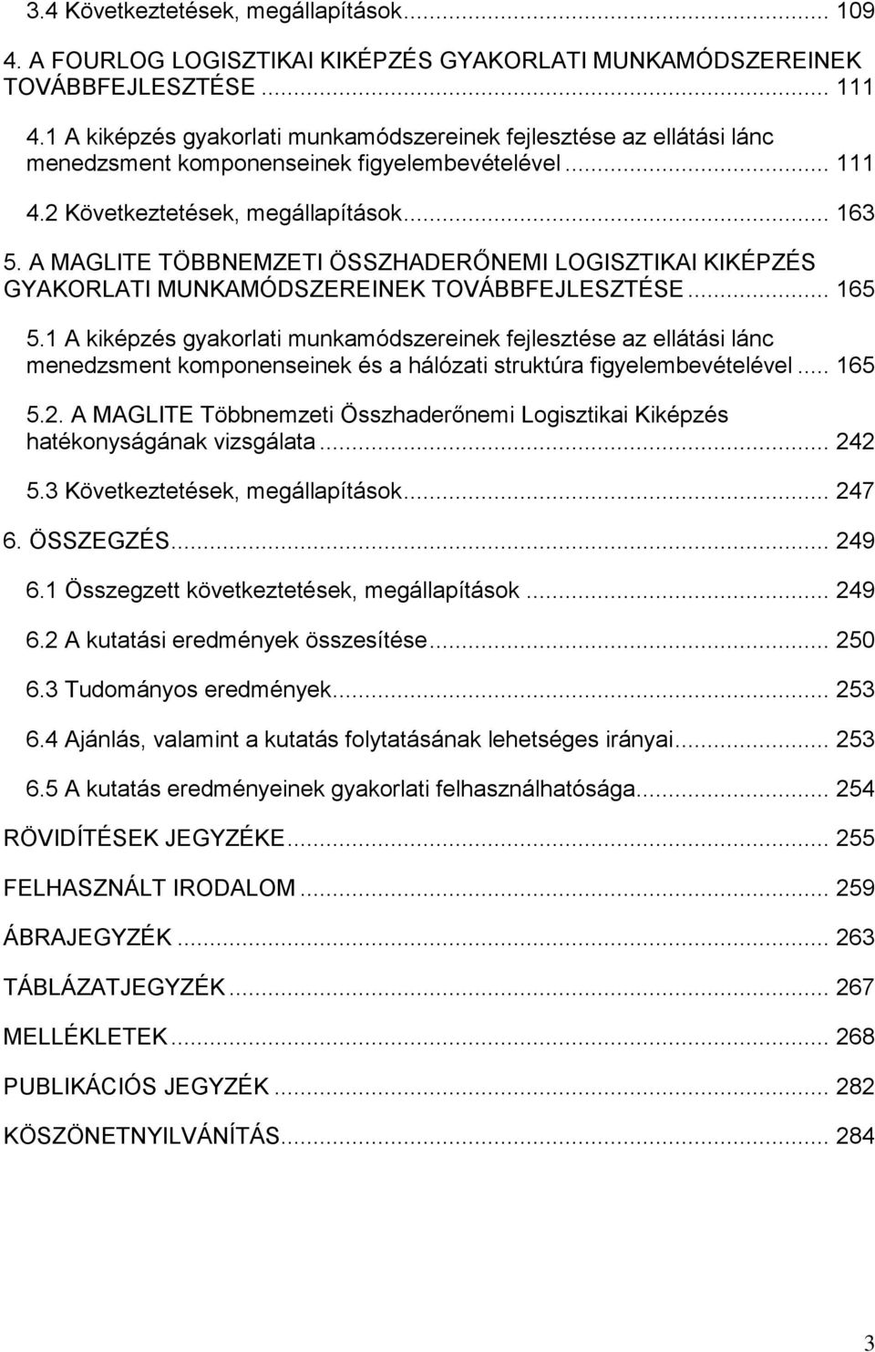 A MAGLITE TÖBBNEMZETI ÖSSZHADERŐNEMI LOGISZTIKAI KIKÉPZÉS GYAKORLATI MUNKAMÓDSZEREINEK TOVÁBBFEJLESZTÉSE... 165 5.