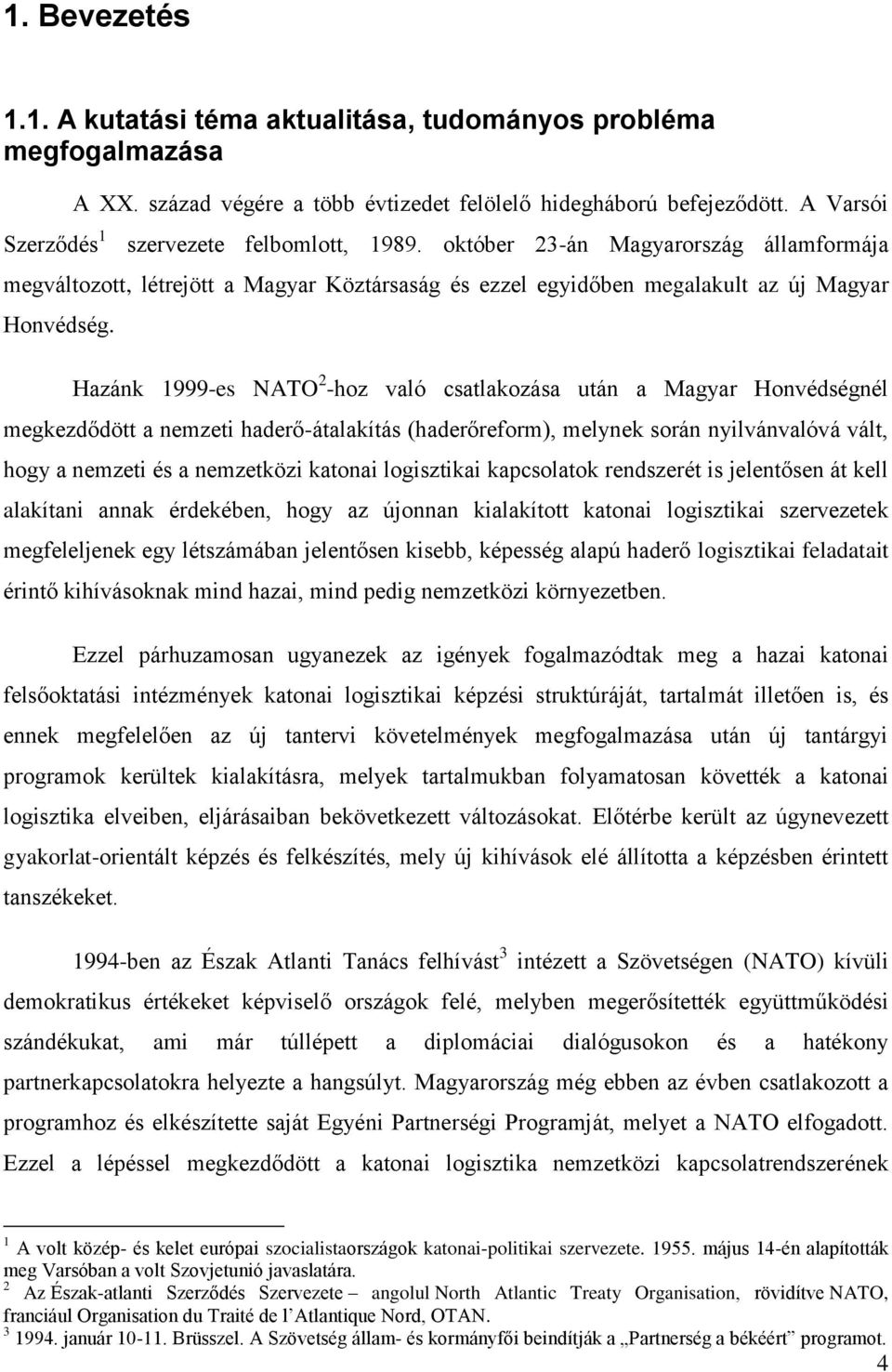 Hazánk 1999-es NATO 2 -hoz való csatlakozása után a Magyar Honvédségnél megkezdődött a nemzeti haderő-átalakítás (haderőreform), melynek során nyilvánvalóvá vált, hogy a nemzeti és a nemzetközi