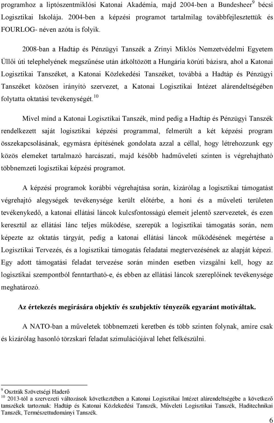 2008-ban a Hadtáp és Pénzügyi Tanszék a Zrínyi Miklós Nemzetvédelmi Egyetem Üllői úti telephelyének megszűnése után átköltözött a Hungária körúti bázisra, ahol a Katonai Logisztikai Tanszéket, a