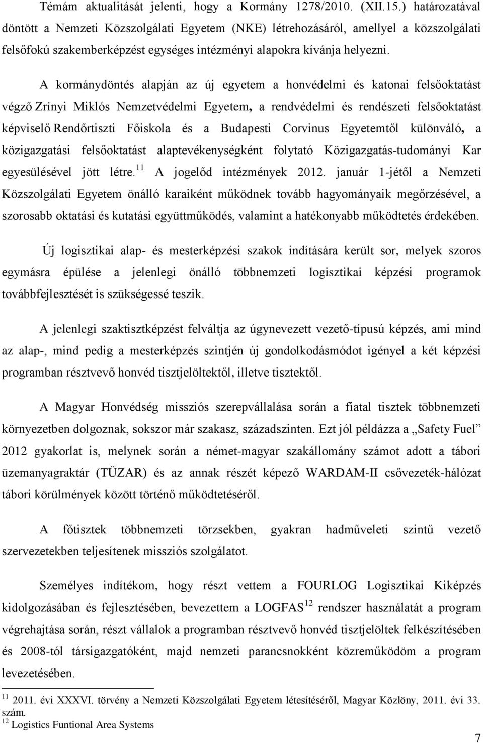 A kormánydöntés alapján az új egyetem a honvédelmi és katonai felsőoktatást végző Zrínyi Miklós Nemzetvédelmi Egyetem, a rendvédelmi és rendészeti felsőoktatást képviselő Rendőrtiszti Főiskola és a