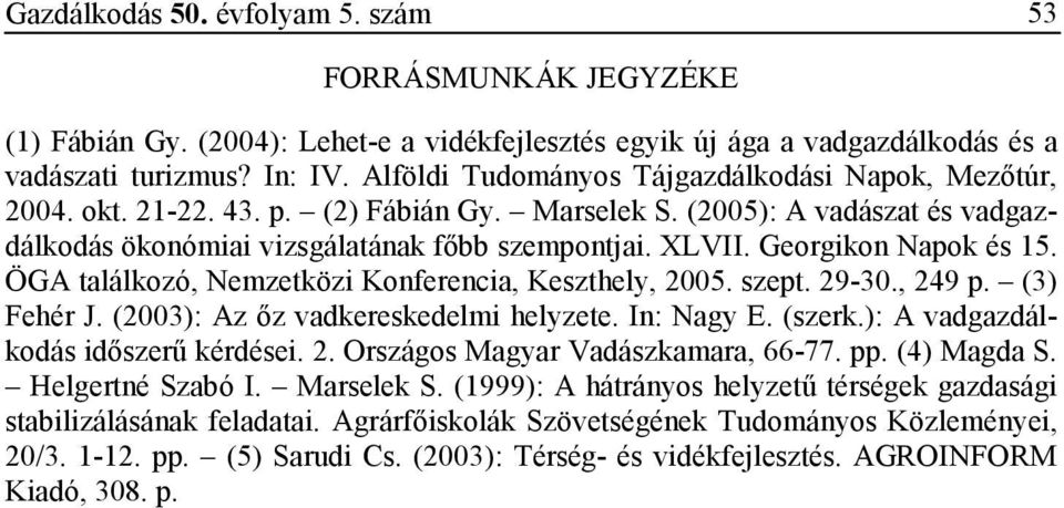 Georgikon Napok és 15. ÖGA találkozó, Nemzetközi Konferencia, Keszthely, 2005. szept. 29-30., 249 p. (3) Fehér J. (2003): Az ız vadkereskedelmi helyzete. In: Nagy E. (szerk.
