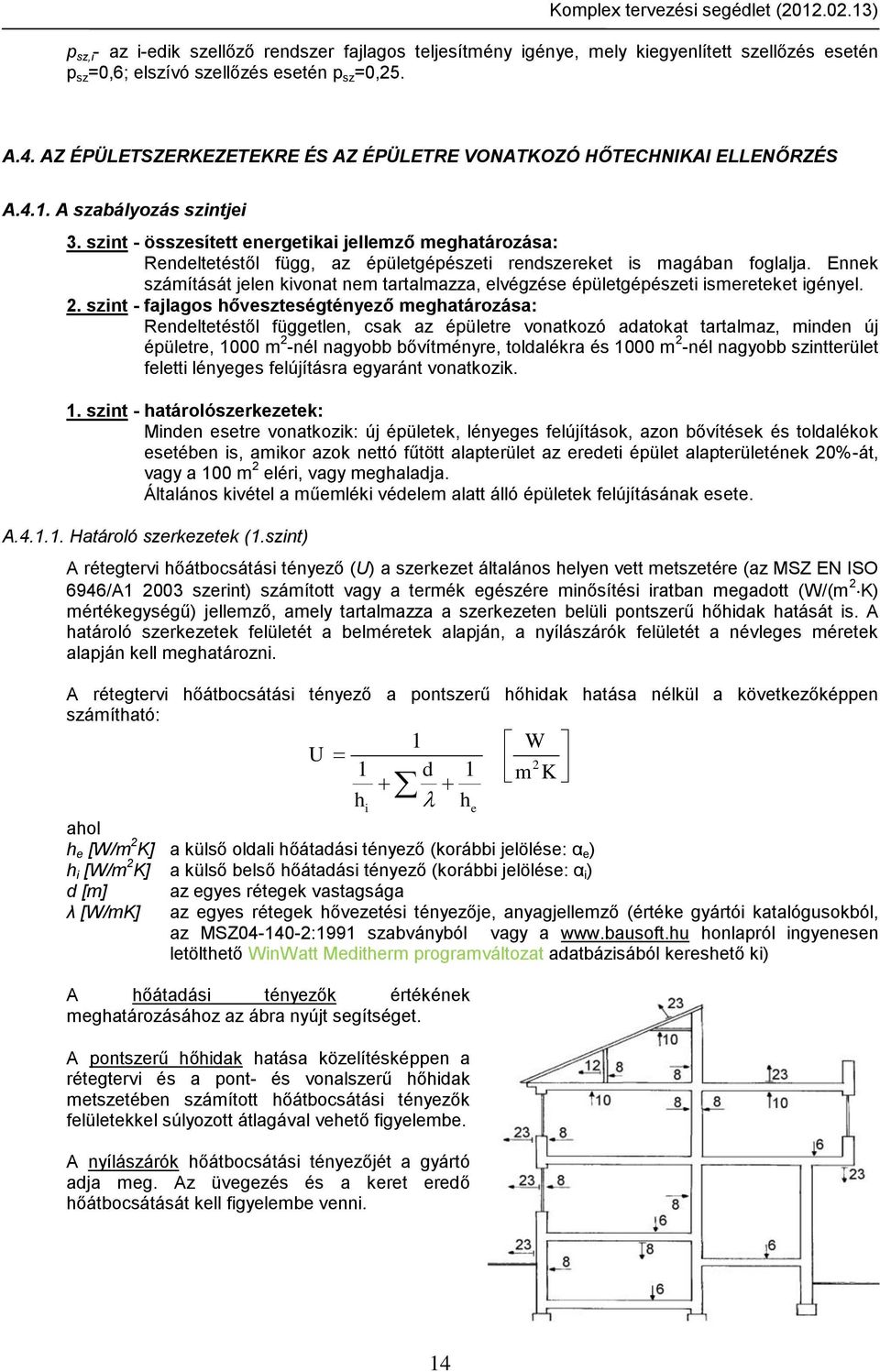 szint - összesített energetikai jellemző meghatározása: Rendeltetéstől függ, az épületgépészeti rendszereket is magában foglalja.