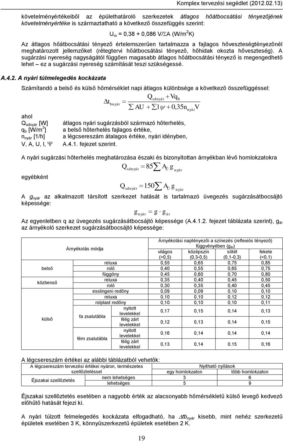 A sugárzási nyereség nagyságától függően magasabb átlagos hőátbocsátási tényező is megengedhető lehet ez a sugárzási nyereség számítását teszi szükségessé. A.4.2.