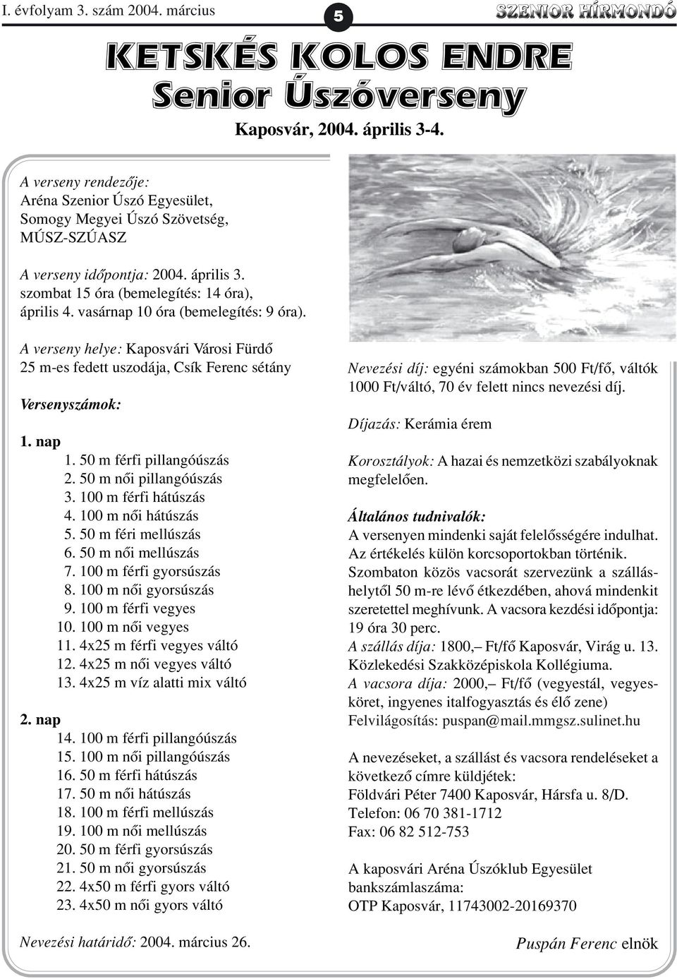 vasárnap 10 óra (bemelegítés: 9 óra). A verseny helye: Kaposvári Városi Fürdõ 25 m-es fedett uszodája, Csík Ferenc sétány Versenyszámok: 1. nap 1. 50 m férfi pillangóúszás 2. 50 m nõi pillangóúszás 3.