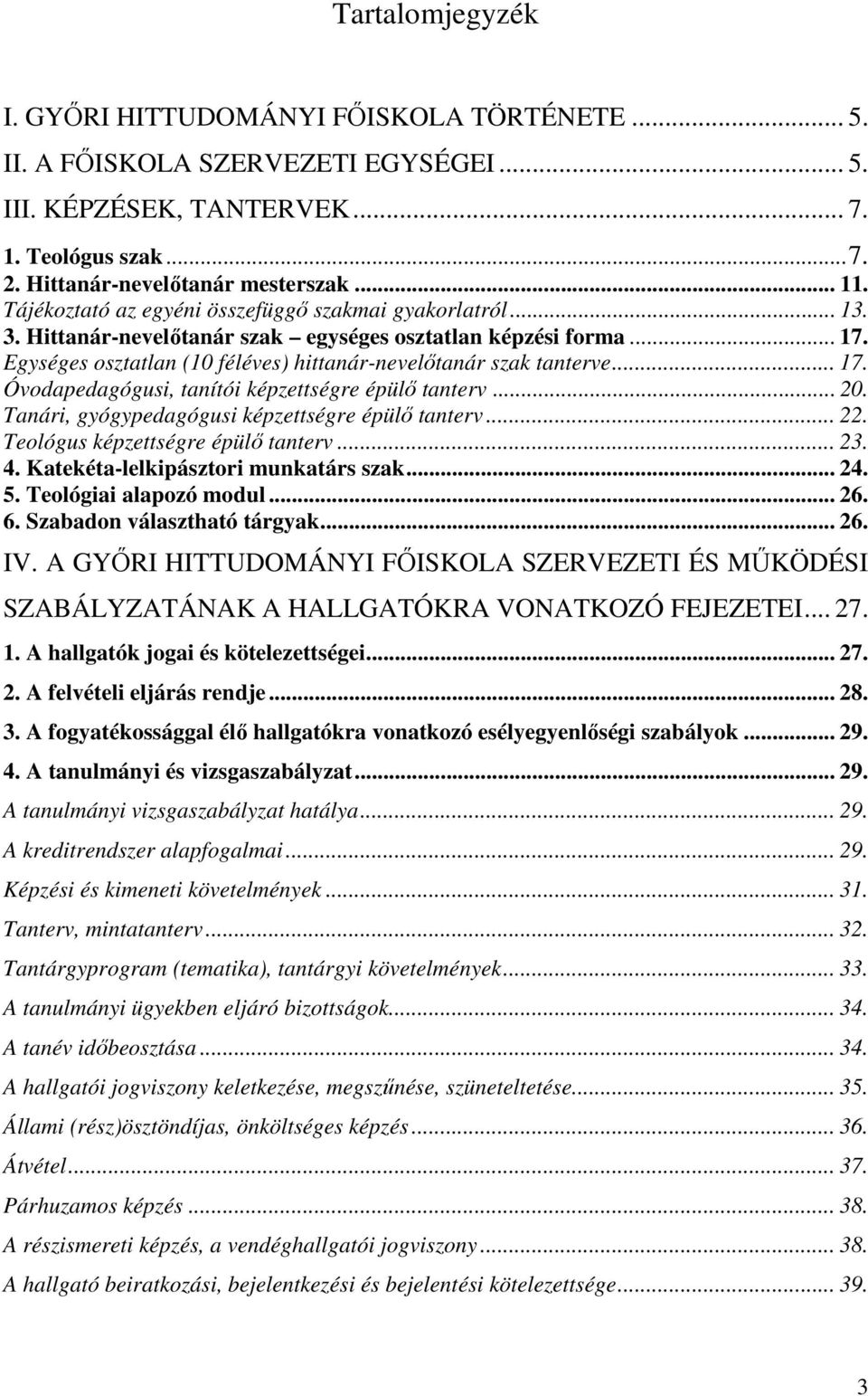 .. 17. Óvodapedagógusi, tanítói képzettségre épülő tanterv... 20. Tanári, gyógypedagógusi képzettségre épülő tanterv... 22. Teológus képzettségre épülő tanterv... 23. 4.