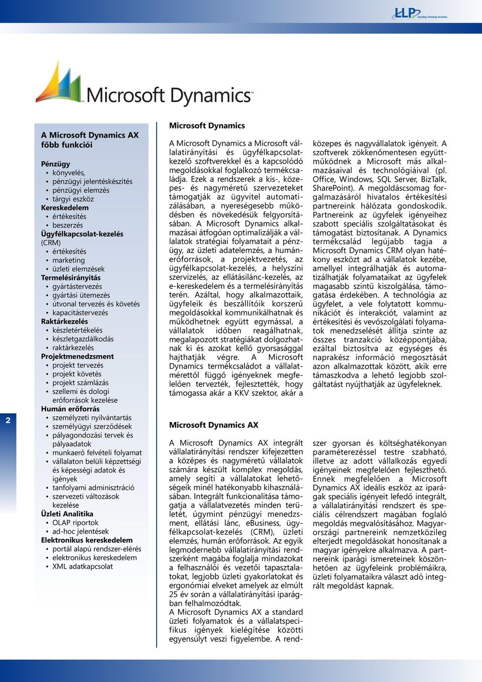 Projektmenedzsment projekt tervezés projekt követés projekt számlázás szellemi és dologi erőforrások kezelése Humán erőforrás személyzeti nyilvántartás személyügyi szerződések pályagondozási tervek