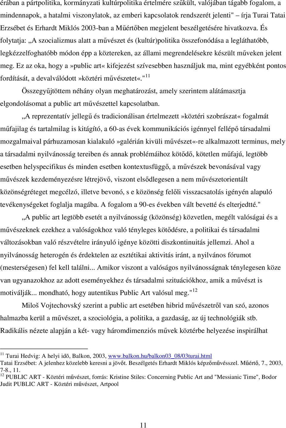 És folytatja: A szocializmus alatt a művészet és (kultúr)politika összefonódása a legláthatóbb, legkézzelfoghatóbb módon épp a köztereken, az állami megrendelésekre készült műveken jelent meg.