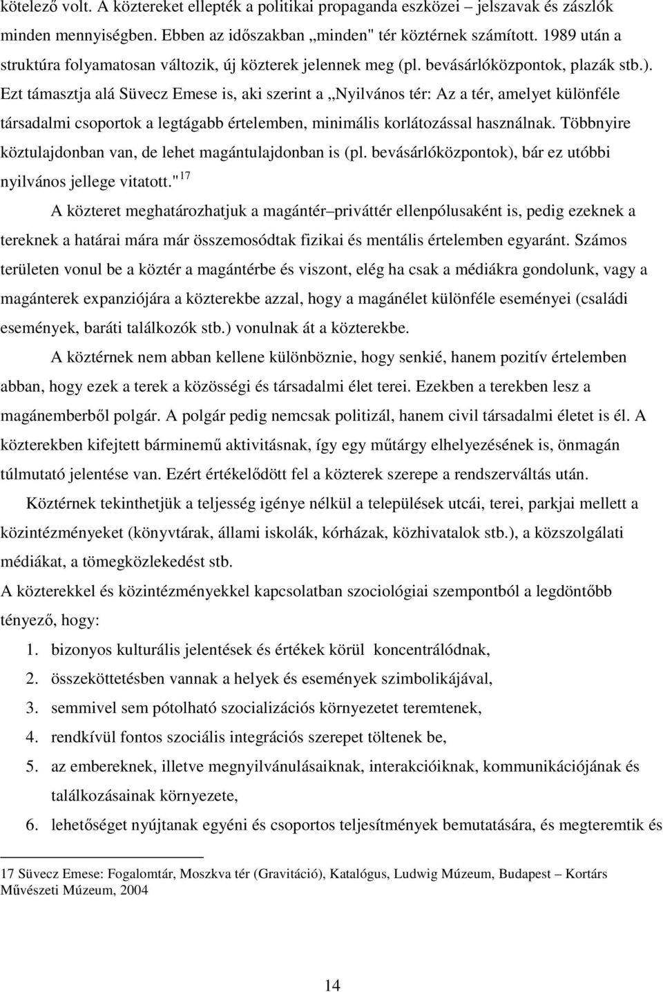 Ezt támasztja alá Süvecz Emese is, aki szerint a Nyilvános tér: Az a tér, amelyet különféle társadalmi csoportok a legtágabb értelemben, minimális korlátozással használnak.