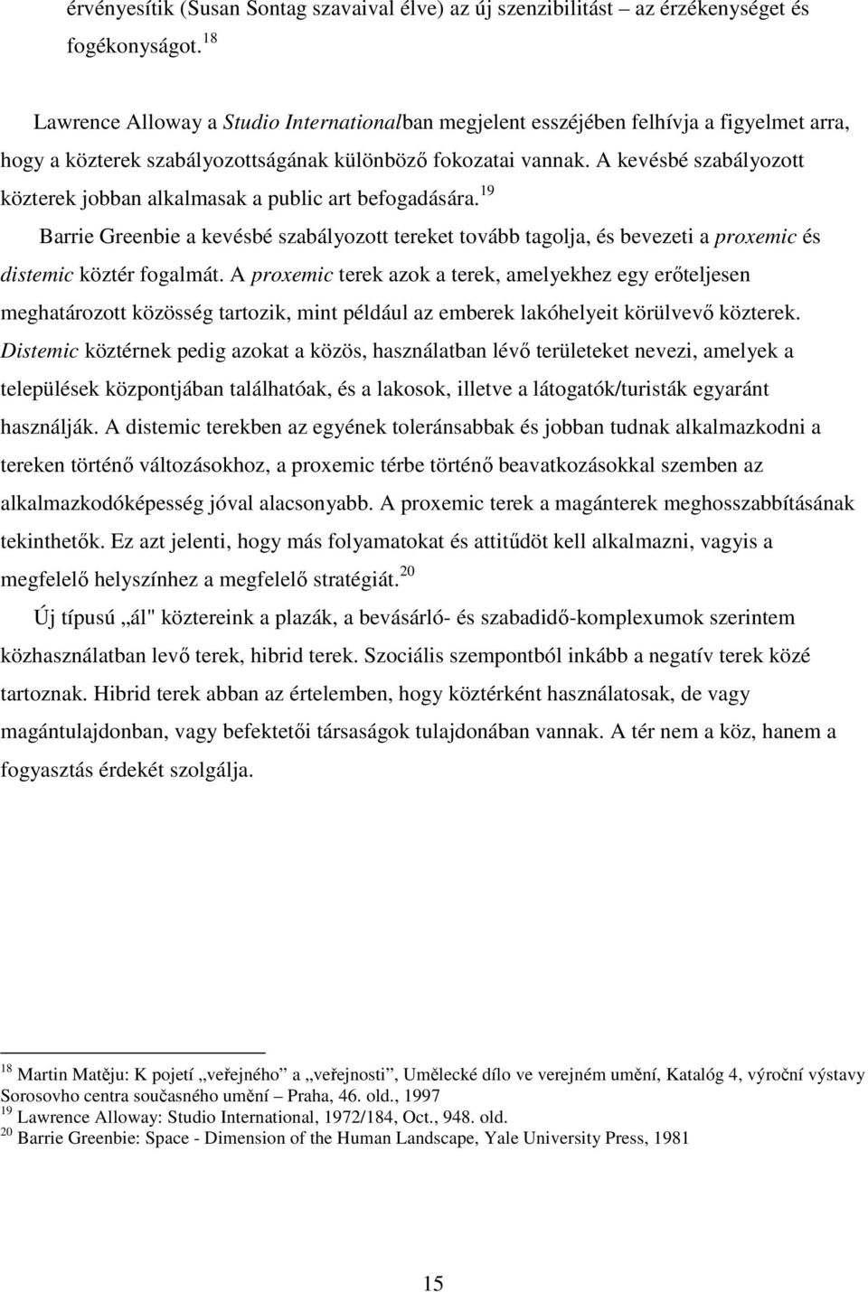 A kevésbé szabályozott közterek jobban alkalmasak a public art befogadására. 19 Barrie Greenbie a kevésbé szabályozott tereket tovább tagolja, és bevezeti a proxemic és distemic köztér fogalmát.