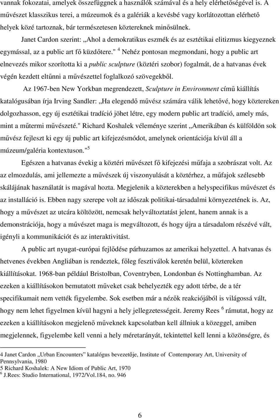 Janet Cardon szerint: Ahol a demokratikus eszmék és az esztétikai elitizmus kiegyeznek egymással, az a public art fő küzdőtere.