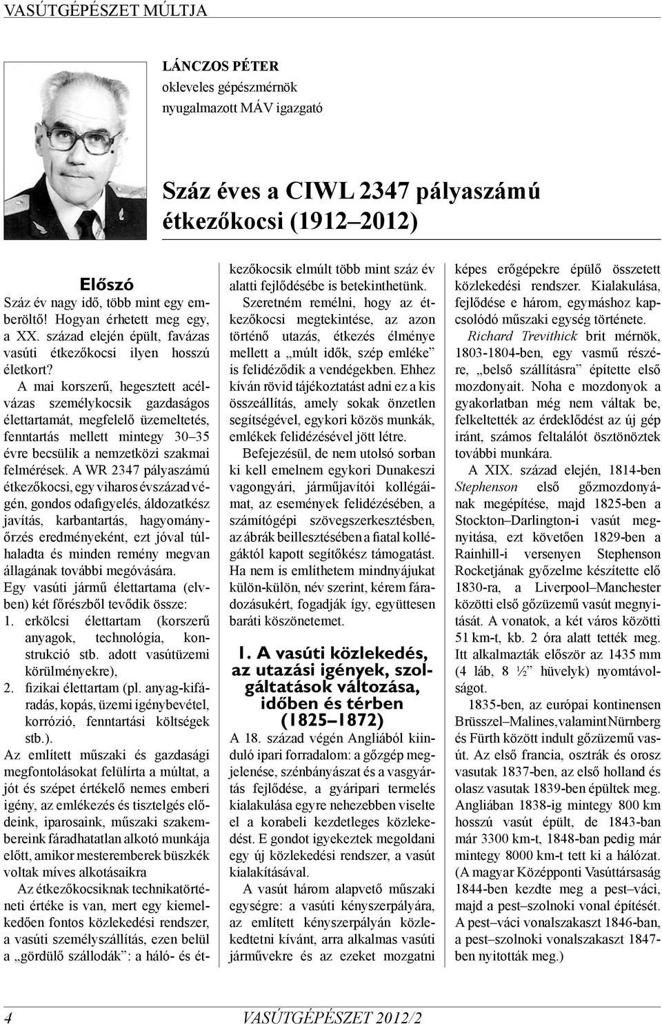 A mai korszerű, hegesztett acélvázas személykocsik gazdaságos élettartamát, megfelelő üzemeltetés, fenntartás mellett mintegy 30 35 évre becsülik a nemzetközi szakmai felmérések.