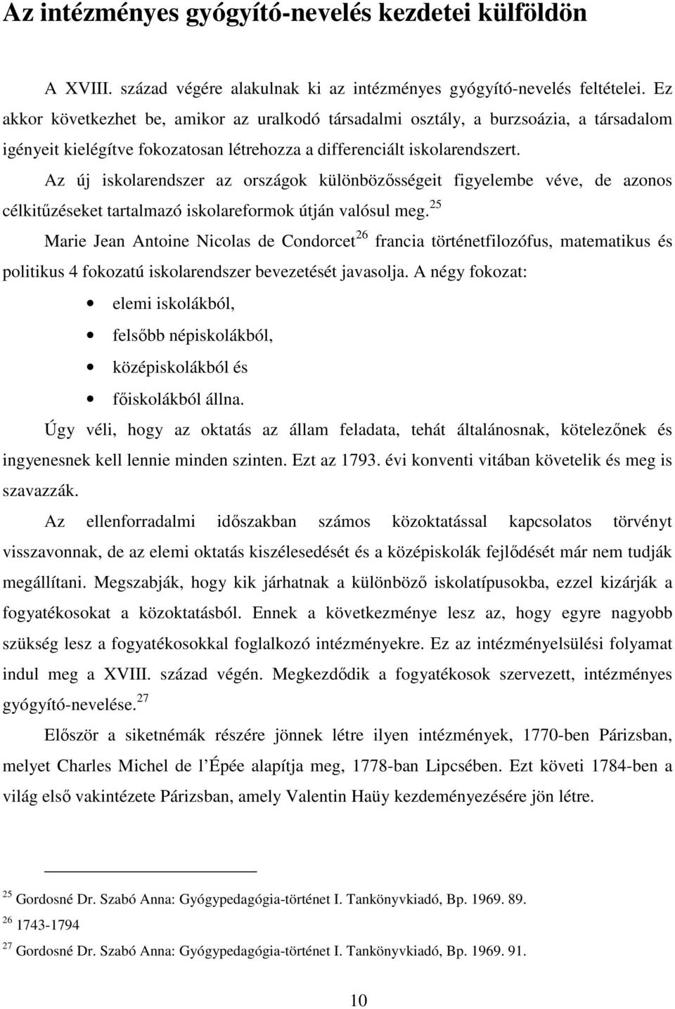 Az új iskolarendszer az országok különbözısségeit figyelembe véve, de azonos célkitőzéseket tartalmazó iskolareformok útján valósul meg.