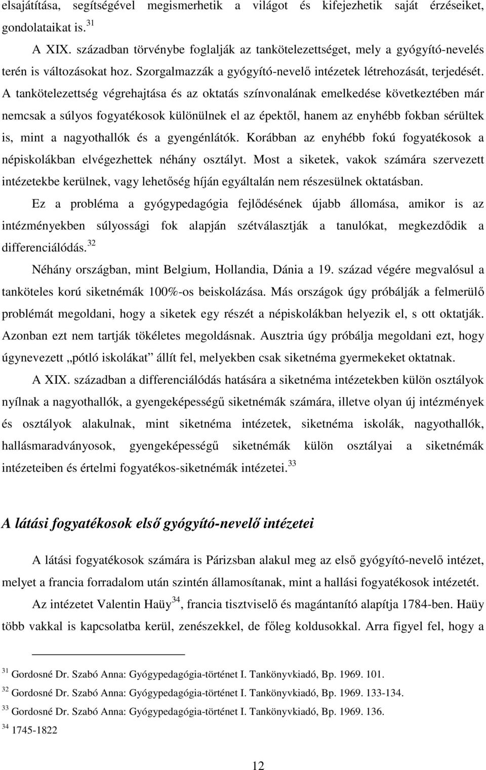 A tankötelezettség végrehajtása és az oktatás színvonalának emelkedése következtében már nemcsak a súlyos fogyatékosok különülnek el az épektıl, hanem az enyhébb fokban sérültek is, mint a