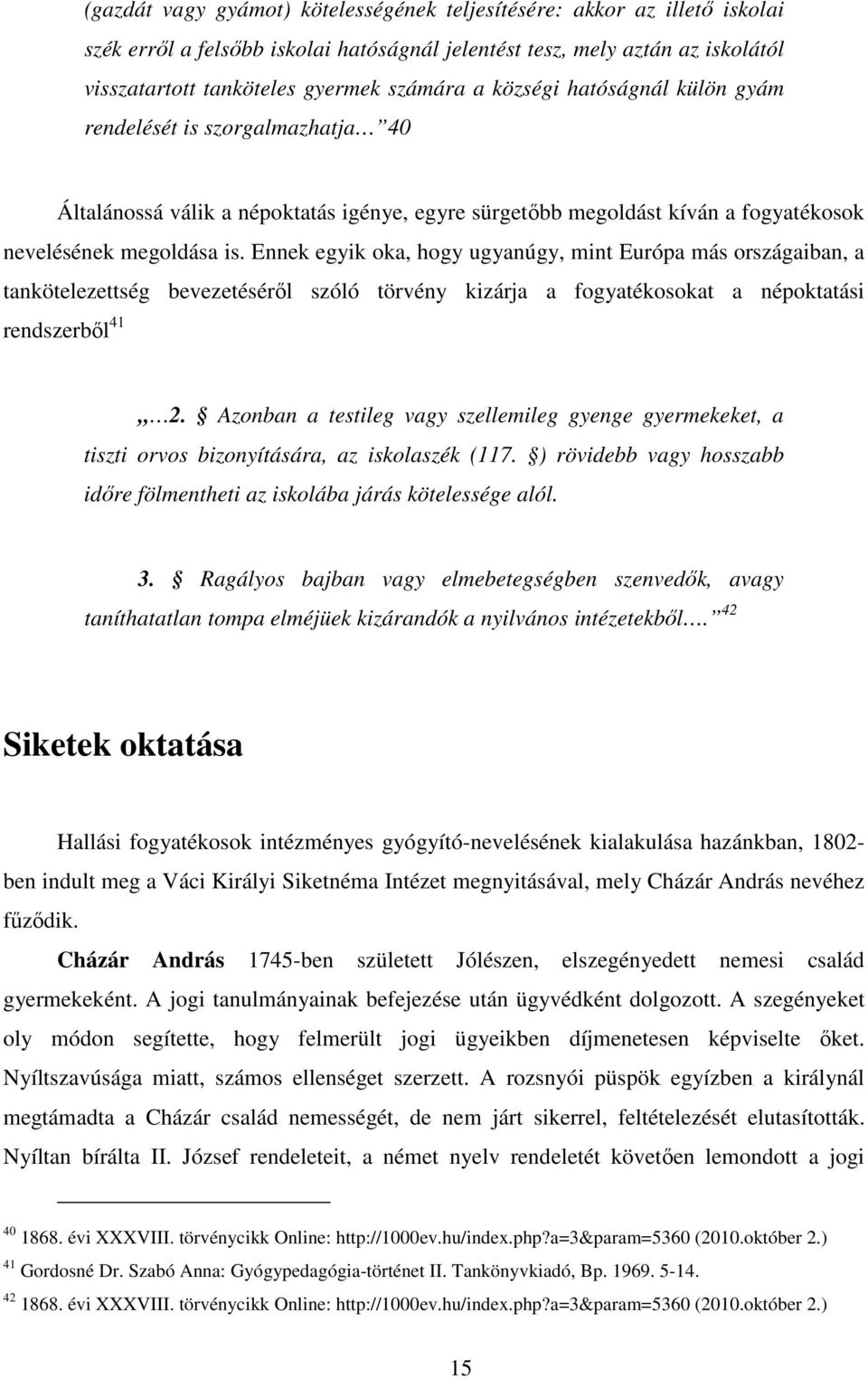 Ennek egyik oka, hogy ugyanúgy, mint Európa más országaiban, a tankötelezettség bevezetésérıl szóló törvény kizárja a fogyatékosokat a népoktatási rendszerbıl 41 2.