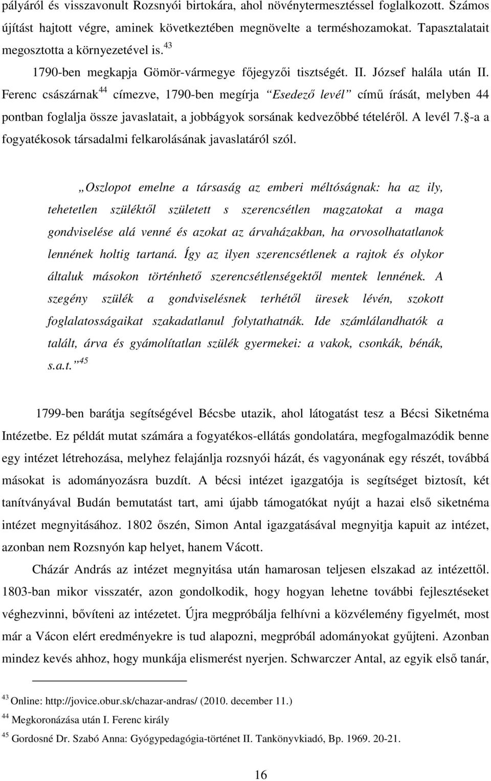 Ferenc császárnak 44 címezve, 1790-ben megírja Esedezı levél címő írását, melyben 44 pontban foglalja össze javaslatait, a jobbágyok sorsának kedvezıbbé tételérıl. A levél 7.