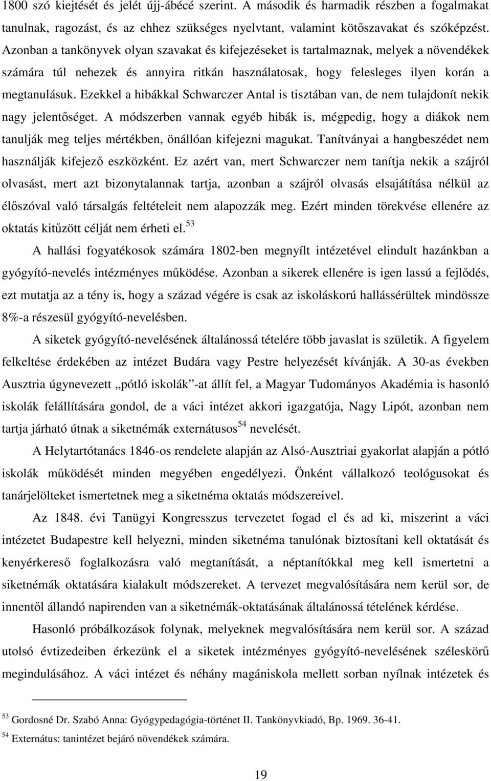 Ezekkel a hibákkal Schwarczer Antal is tisztában van, de nem tulajdonít nekik nagy jelentıséget.