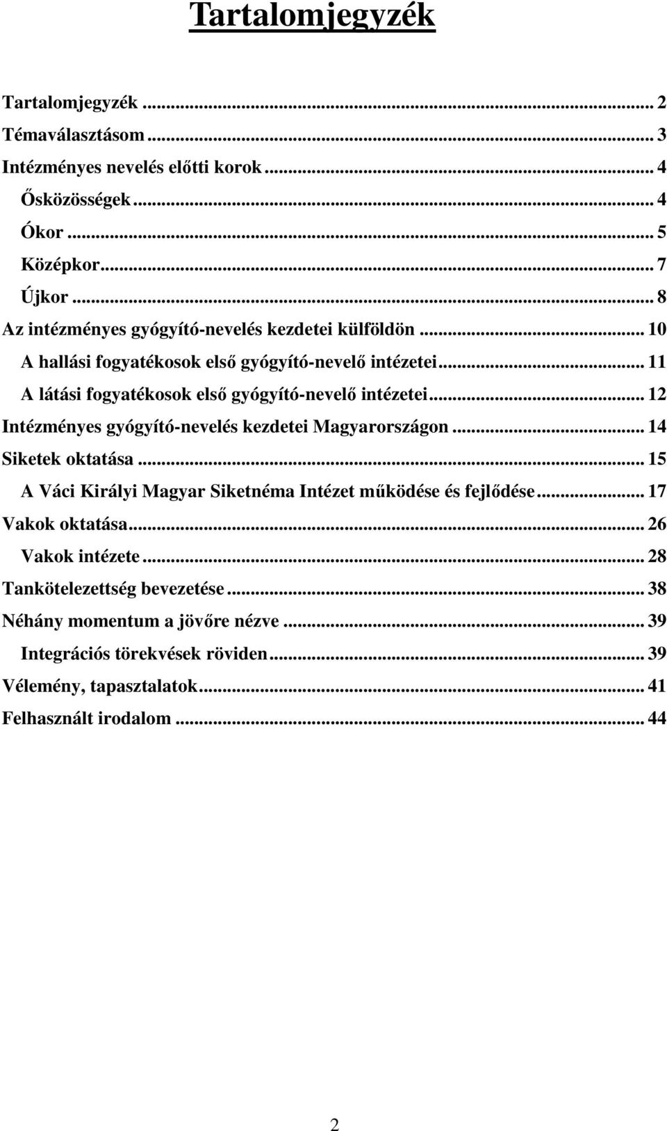 .. 11 A látási fogyatékosok elsı gyógyító-nevelı intézetei... 12 Intézményes gyógyító-nevelés kezdetei Magyarországon... 14 Siketek oktatása.