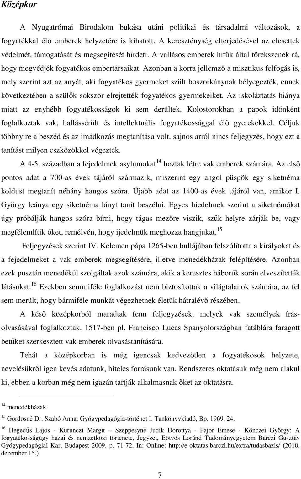 Azonban a korra jellemzı a misztikus felfogás is, mely szerint azt az anyát, aki fogyatékos gyermeket szült boszorkánynak bélyegezték, ennek következtében a szülık sokszor elrejtették fogyatékos