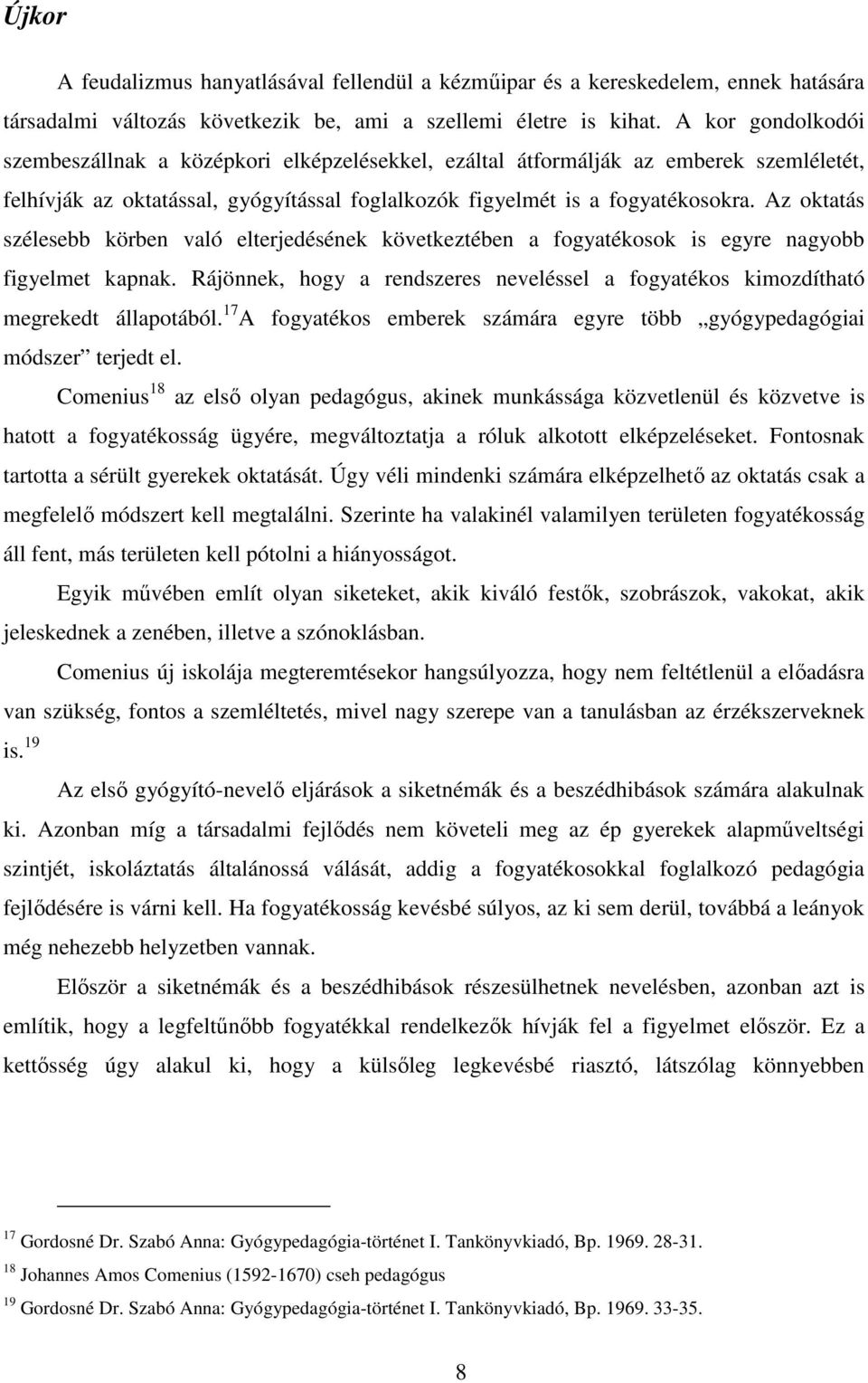 Az oktatás szélesebb körben való elterjedésének következtében a fogyatékosok is egyre nagyobb figyelmet kapnak. Rájönnek, hogy a rendszeres neveléssel a fogyatékos kimozdítható megrekedt állapotából.