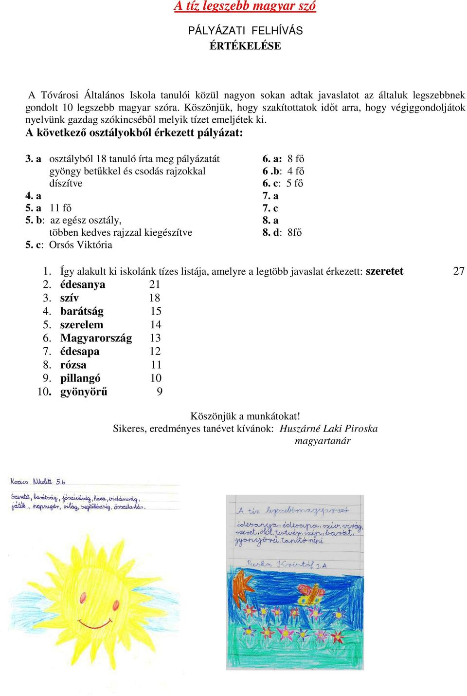 a osztályból 18 tanuló írta meg pályázatát gyöngy betőkkel és csodás rajzokkal díszítve 4. a 5. a 11 fı 5. b: az egész osztály, többen kedves rajzzal kiegészítve 5. c: Orsós Viktória 6. a: 8 fı 6.