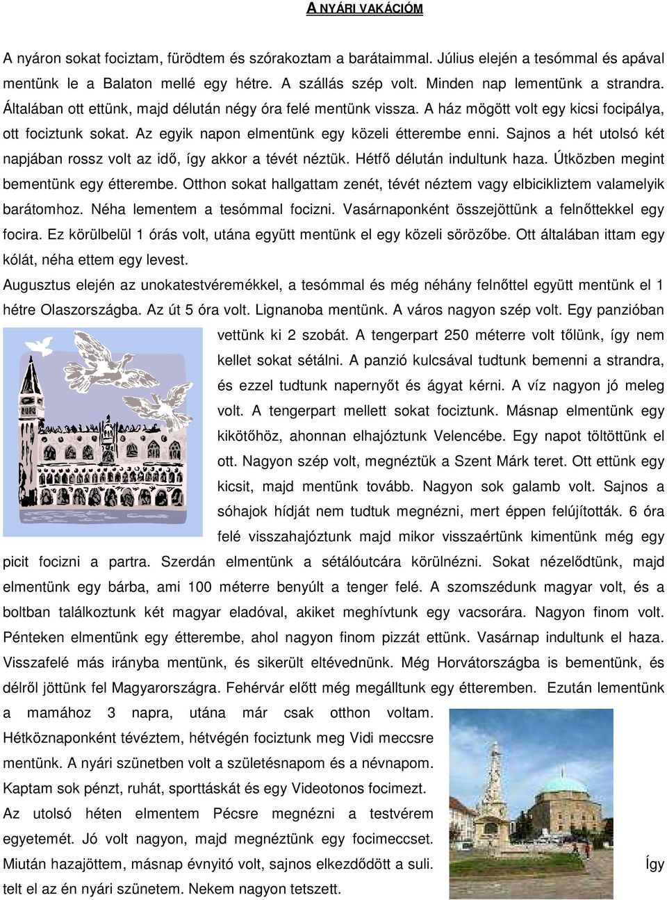 Az egyik napon elmentünk egy közeli étterembe enni. Sajnos a hét utolsó két napjában rossz volt az idı, így akkor a tévét néztük. Hétfı délután indultunk haza. Útközben megint bementünk egy étterembe.