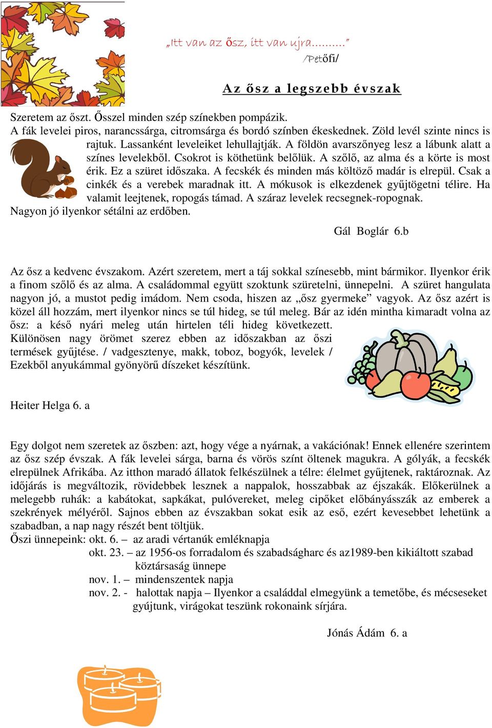 A szılı, az alma és a körte is most érik. Ez a szüret idıszaka. A fecskék és minden más költözı madár is elrepül. Csak a cinkék és a verebek maradnak itt. A mókusok is elkezdenek győjtögetni télire.