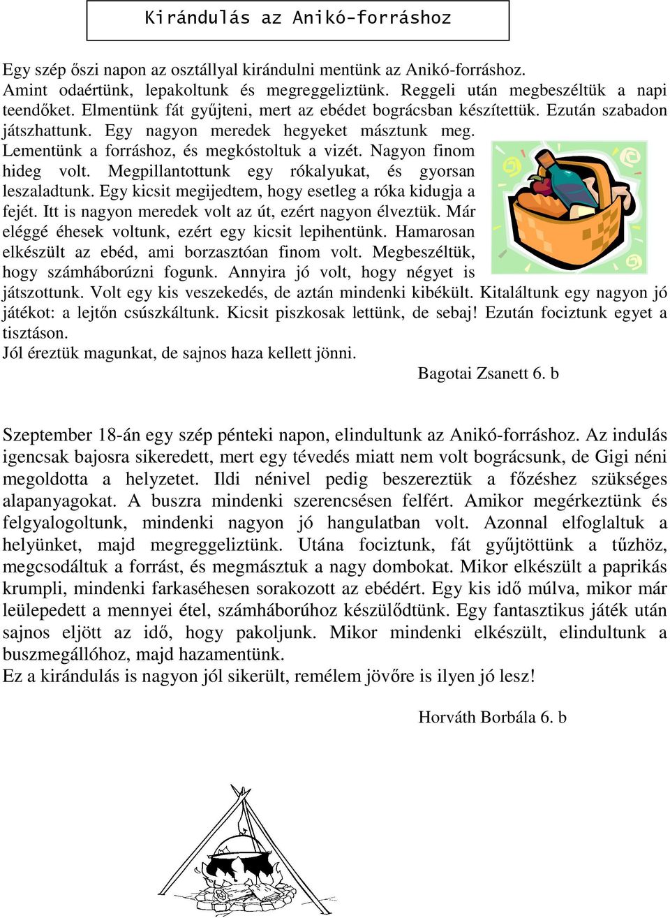 Nagyon finom hideg volt. Megpillantottunk egy rókalyukat, és gyorsan leszaladtunk. Egy kicsit megijedtem, hogy esetleg a róka kidugja a fejét. Itt is nagyon meredek volt az út, ezért nagyon élveztük.