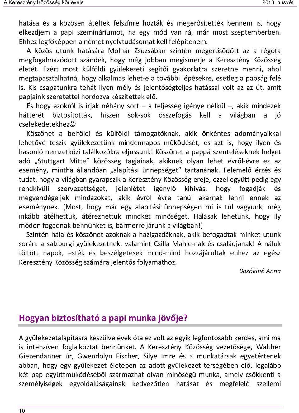 A közös utunk hatására Molnár Zsuzsában szintén megerősödött az a régóta megfogalmazódott szándék, hogy még jobban megismerje a Keresztény Közösség életét.