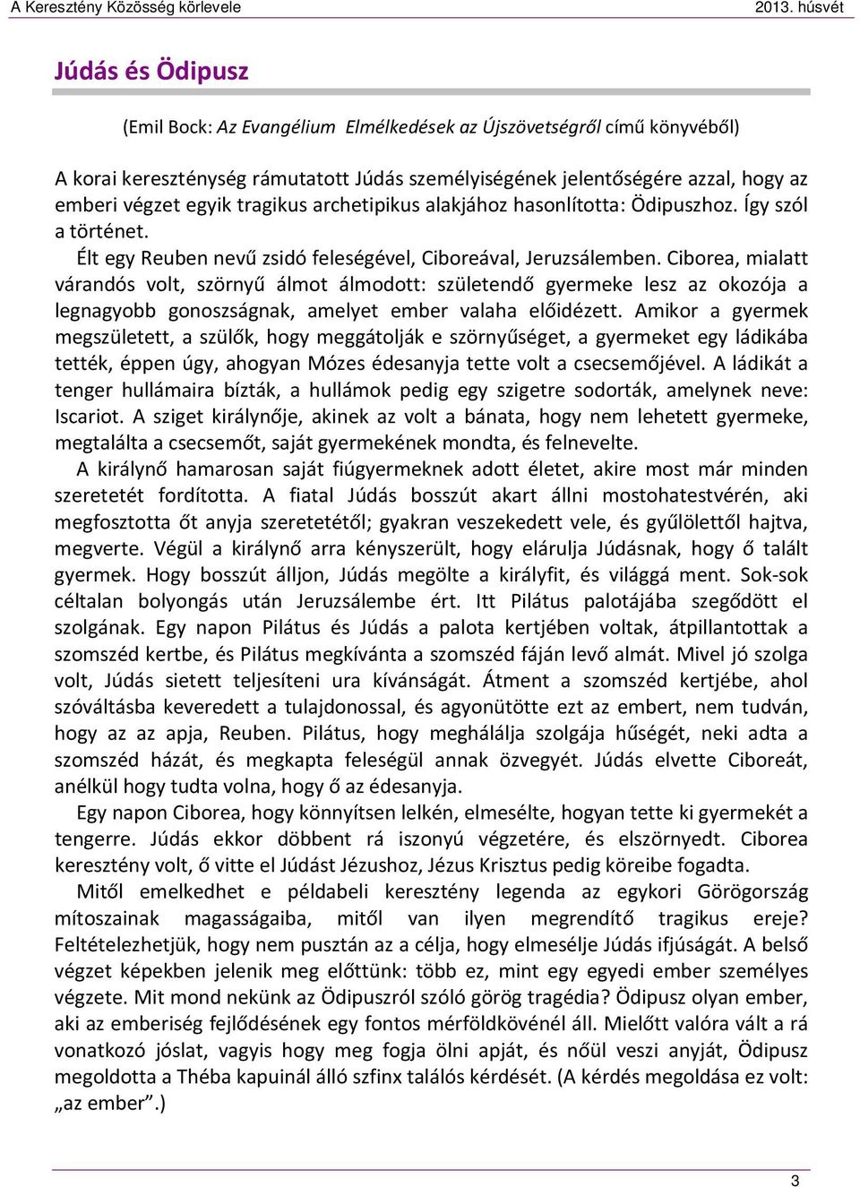 Ciborea, mialatt várandós volt, szörnyű álmot álmodott: születendő gyermeke lesz az okozója a legnagyobb gonoszságnak, amelyet ember valaha előidézett.