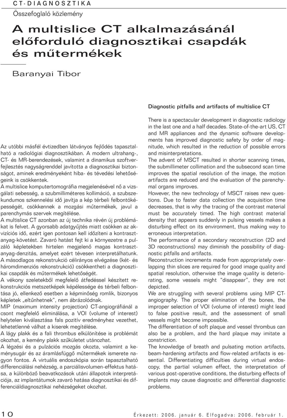 A modern ultrahang-, CT- és MR-berendezések, valamint a dinamikus szoftverfejlesztés nagyságrenddel javította a diagnosztikai biztonságot, aminek eredményeként hiba- és tévedési lehetôségeink is