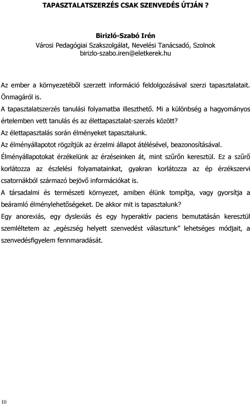 Mi a különbség a hagyományos értelemben vett tanulás és az élettapasztalat-szerzés között? Az élettapasztalás során élményeket tapasztalunk.